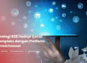 Strategi Omnichannel B2B: Menyederhanakan Kanal Kompleks untuk Efisiensi dan Pertumbuhan Bisnis